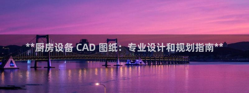 凯时k8官网首页：**厨